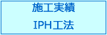 IPH工法　施工実績